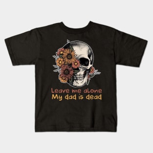 Leave Me Alone My dad is Dead Gift For Men Father day Kids T-Shirt